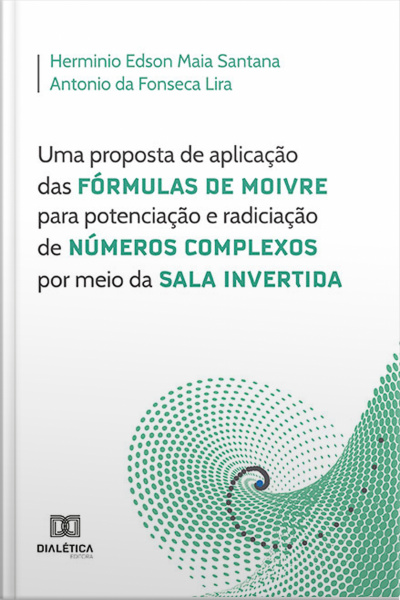 Uma Proposta De Aplicação Das Fórmulas De Moivre Para Potenciação E Radiciação De Números Complexos Por Meio Da Sala Invertida