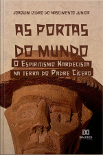 As Portas Do Mundo: O Espiritismo Kardecista Na Terra Do Padre Cícero