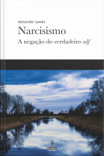 Narcisismo: A Negação Do Verdadeiro Self
