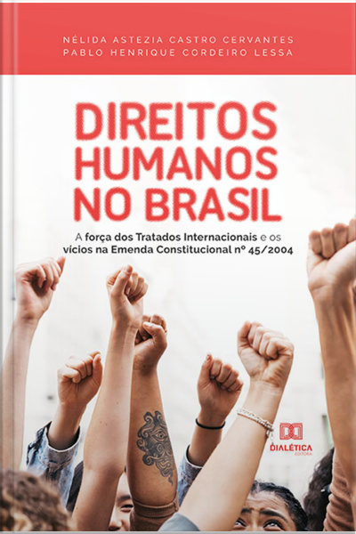 Direitos Humanos No Brasil: A Força Dos Tratados Internacionais E Os Vícios Na Emenda Constitucional Nº 45/2004