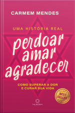 Perdoar Amar Agradecer: Como Superar A Dor E Curar Sua Vida