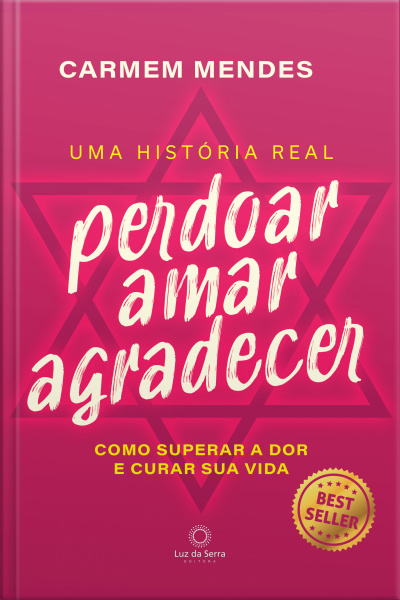 Perdoar Amar Agradecer: Como Superar A Dor E Curar Sua Vida
