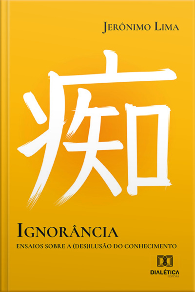 Ignorância: Ensaios Sobre A (des)ilusão Do Conhecimento