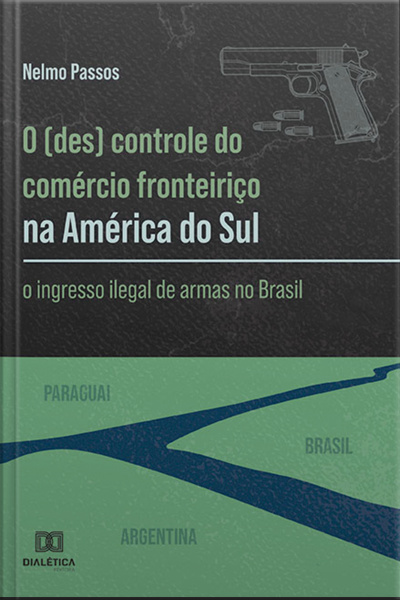 O (des) Controle Do Comércio Fronteiriço Na América Do Sul: O Ingresso Ilegal De Armas No Brasil