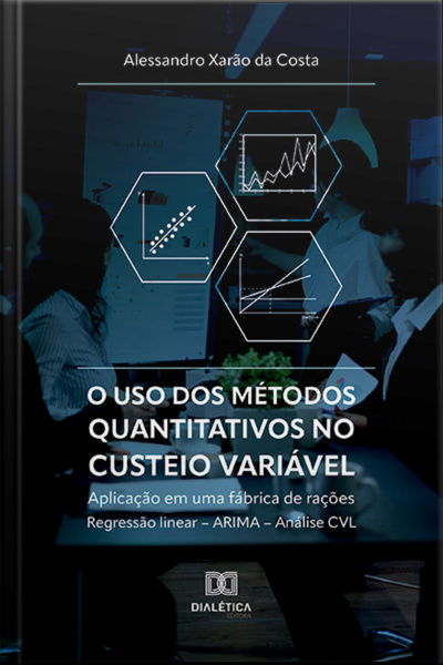 O Uso Dos Métodos Quantitativos No Custeio Variável: Aplicação Em Uma Fábrica De Rações: Regressão Linear – Arima – Análise Cvl