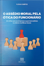 O Assédio Moral Pela Ótica Do Funcionário: Um Olhar Para As Empresas Supermercadistas No Interior De Minas Gerais
