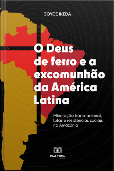 O Deus De Ferro E A Excomunhão Da América Latina: Mineração Transnacional, Lutas E Resistências Sociais Na Amazônia