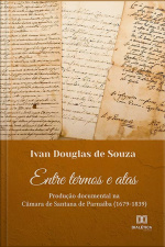 Entre Termos E Atas: Produção Documental Na Câmara De Santana De Parnaíba (1679-1839)