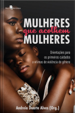 Mulheres Que Acolhem Mulheres: Orientações Para Os Primeiros Cuidados A Vítimas De Violência De Gênero