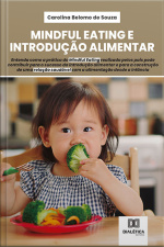 Mindful Eating E Introdução Alimentar: Entenda Como A Prática Do Mindful Eating Realizada Pelos Pais Pode Contribuir Para O Sucesso Da Introdução Alimentar E Para A Construção De Uma Relação Saudável Com A Alimentação Desde A Infância