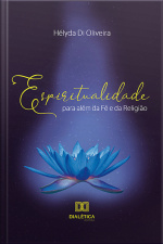 Espiritualidade: Para Além Da Fé E Da Religião