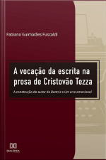 A Vocação Da Escrita Na Prosa De Cristovão Tezza: A Construção Do Autor De Beatriz E Um Erro Emocional