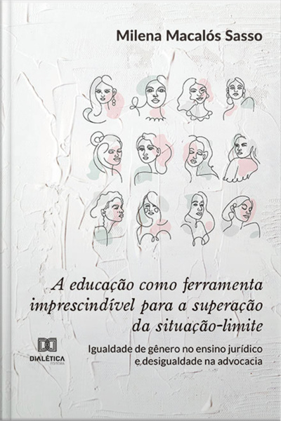 A Educação Como Ferramenta Imprescindível Para A Superação Da Situação-limite: Igualdade De Gênero No Ensino Jurídico E Desigualdade Na Advocacia
