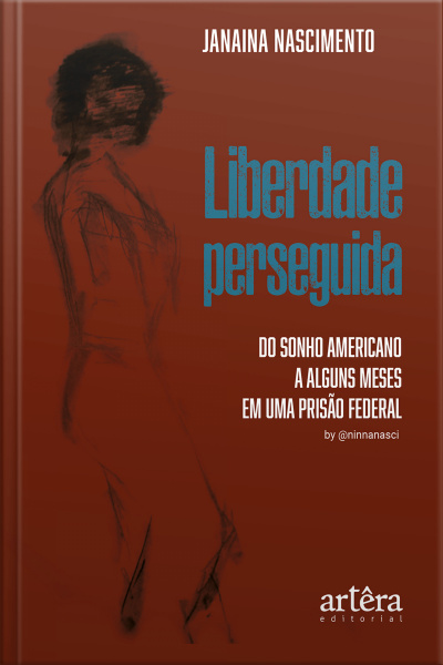 Liberdade Perseguida: Do Sonho Americano A Alguns Meses Em Uma Prisão Federal