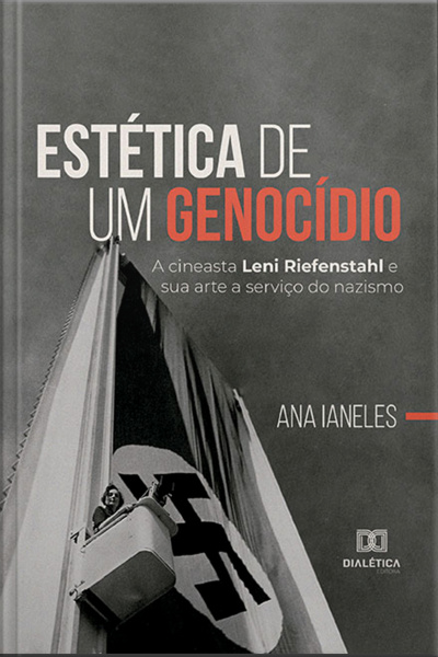 Estética De Um Genocídio: A Cineasta Leni Riefenstahl E Sua Arte A Serviço Do Nazismo