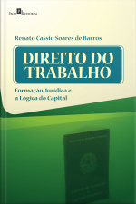 Direito Do Trabalho: Formação Jurídica E A Lógica Do Capital