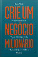 Crie Um Negócio Milionário: Ganhe Muito Dinheiro, Trabalhe Com O Que Gosta, Tenha A Vida Que Você Deseja