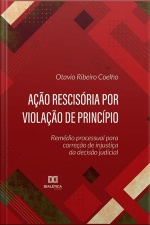 Ação Rescisória Por Violação De Princípio: Remédio Processual Para Correção De Injustiça Da Decisão Judicial