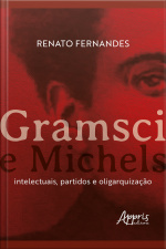Gramsci E Michels: Intelectuais, Partidos E Oligarquização