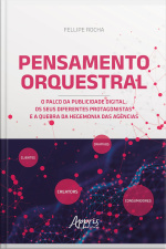 Pensamento Orquestral: O Palco Da Publicidade Digital, Os Seus Diferentes Protagonistas E A Quebra Da Hegemonia Das Agências
