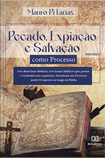 Pecado, Expiação E Salvação Como Processo: Três Doutrinas Bíblicas, Três Temas Bíblicos Que, Postos E Estudados Em Sequência, Formatam Um Processo Muito Frequente Ao Longo Da Bíblia - Volume 2