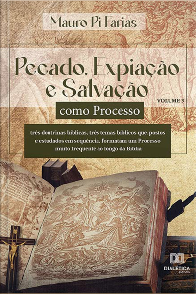 Pecado, Expiação E Salvação Como Processo: Três Doutrinas Bíblicas, Três Temas Bíblicos Que, Postos E Estudados Em Sequência, Formatam Um Processo Muito Frequente Ao Longo Da Bíblia - Volume 3