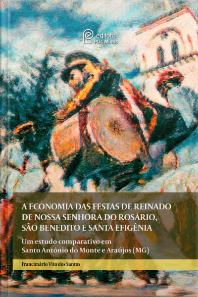 A Economia Das Festas De Reinado De Nossa Senhora Do Rosário, São Benedito E Santa Efigência: Um Estudo Comparativo Em Santo Antônio Do Monte E Araújos (mg)