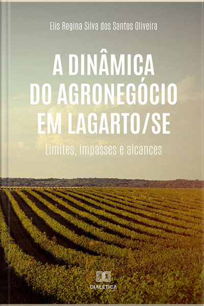A Dinâmica Do Agronegócio Em Lagarto/se: Limites, Impasses E Alcances