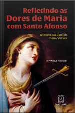 Refletindo As Dores De Maria Com Santo Afonso: Setenário Da Dores De Nossa Senhora