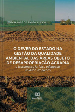 O Dever Do Estado Na Gestão Da Qualidade Ambiental Das Áreas Objeto De Desapropriação Agrária: O Tratamento Jurídico Adequado Ao Dano Ambiental