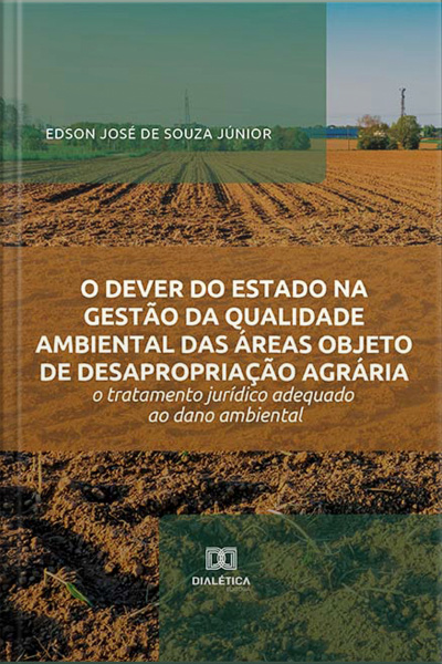 O Dever Do Estado Na Gestão Da Qualidade Ambiental Das Áreas Objeto De Desapropriação Agrária: O Tratamento Jurídico Adequado Ao Dano Ambiental