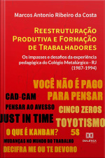 Reestruturação Produtiva E Formação De Trabalhadores: Os Impasses E Desafios Da Experiência Pedagógica Do Colégio Metalúrgico - Rj (1987-1994)