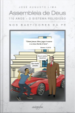 Assembleia de Deus – 110 anos – O sistema religioso: nos bastidores da fé