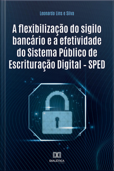 A Flexibilização Do Sigilo Bancário E A Efetividade Do Sistema Público De Escrituração Digital – Sped