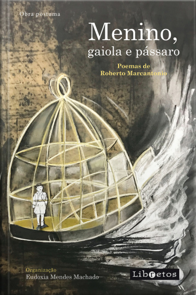 Menino, Gaiola E Pássaro: Poemas De Roberto Marcantonio - Obra Póstuma