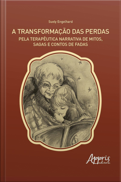 A Transformação Das Perdas Pela Terapêutica Narrativa De Mitos, Sagas E Contos De Fadas