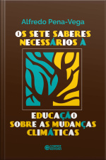 Os Sete Saberes Necessários À Educação Sobre As Mudanças Climáticas