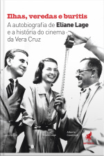 Ilhas, Veredas E Buritis: A Autobiografia De Eliane Lage E A Hsitória Do Cinema Da Vera Crus