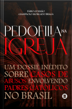 Pedofilia Na Igreja: Um Dossiê Inédito Sobre Casos De Abusos Envolvendo Padres Católicos No Brasil