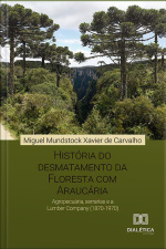 História Do Desmatamento Da Floresta Com Araucária: Agropecuária, Serrarias E A Lumber Company (1870-1970)