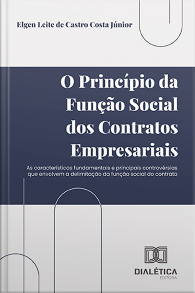 O Princípio Da Função Social Dos Contratos Empresariais: As Características Fundamentais E Principais Controvérsias Que Envolvem A Delimitação Da Função Social Do Contrato
