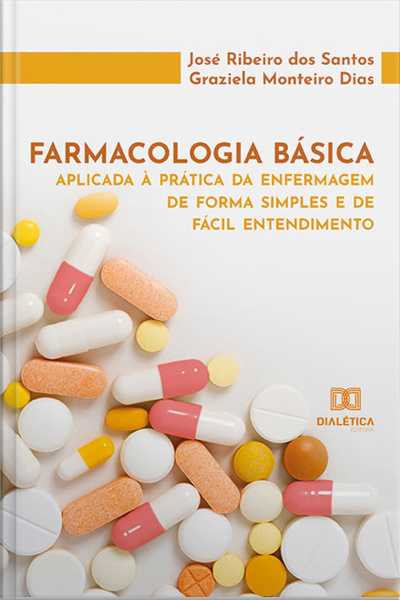 Farmacologia Básica Aplicada À Prática Da Enfermagem De Forma Simples E De Fácil Entendimento