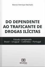 Do Dependente Ao Traficante De Drogas Ilícitas: Estudo Comparado (brasil – Uruguai – Colômbia – Portugal)