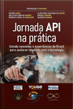 Jornada Api Na Prática: Unindo Conceitos E Experiências Do Brasil Para Acelerar Negócios Com A Tecnologia