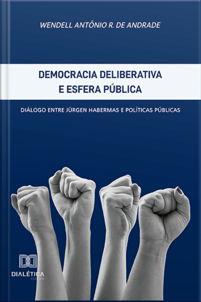 Democracia Deliberativa E Esfera Pública: Diálogo Entre Jürgen Habermas E Políticas Públicas