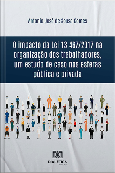 O Impacto Da Lei 13.467/2017 Na Organização Dos Trabalhadores, Um Estudo De Caso Nas Esferas Pública E Privada