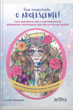 Sua Majestade - O Adolescente!: Como Experiências Reais E Surpreendentes De Adolescentes Transformaram Suas Vidas E A De Suas Famílias!: Histórias De Superação De Jovens Narradas Por Uma Homeopata!