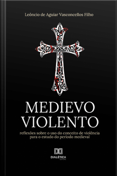 Medievo Violento: Reflexões Sobre O Uso Do Conceito De Violência Para O Estudo Do Período Medieval