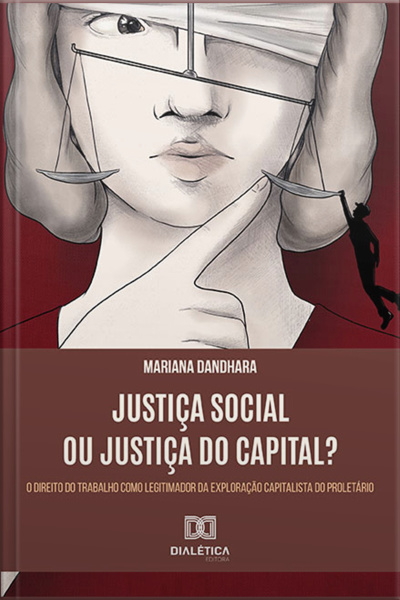 Justiça Social Ou Justiça Do Capital?: O Direito Do Trabalho Como Legitimador Da Exploração Capitalista Do Proletário