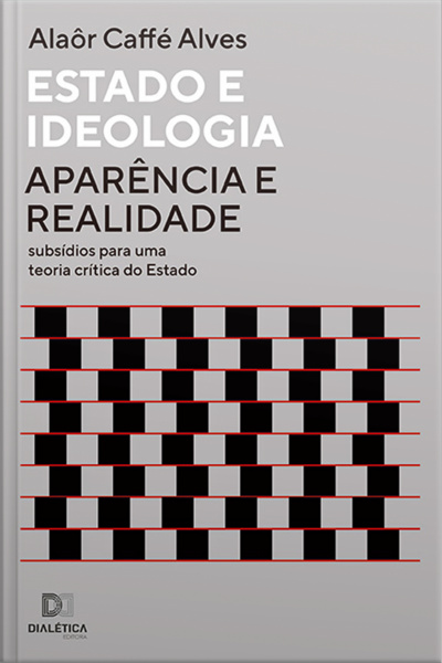 Estado E Ideologia: Aparência E Realidade - Subsídios Para Uma Teoria Crítica Do Estado